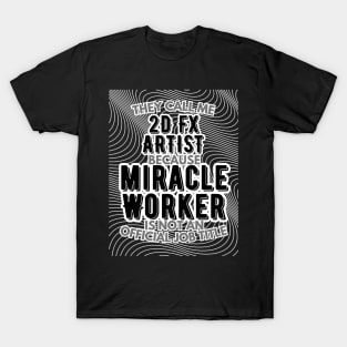 They call me 2D FX Artist because Miracle Worker is not an official job title | VFX | 3D Animator | CGI | Animation | Artist T-Shirt